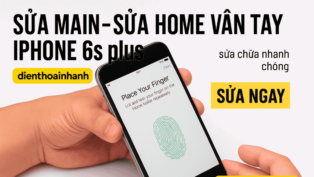 Quy Trình Sửa Main - Sửa Home Vân Tay iPhone 6s Plus Tại Điện Thoại Nhanh