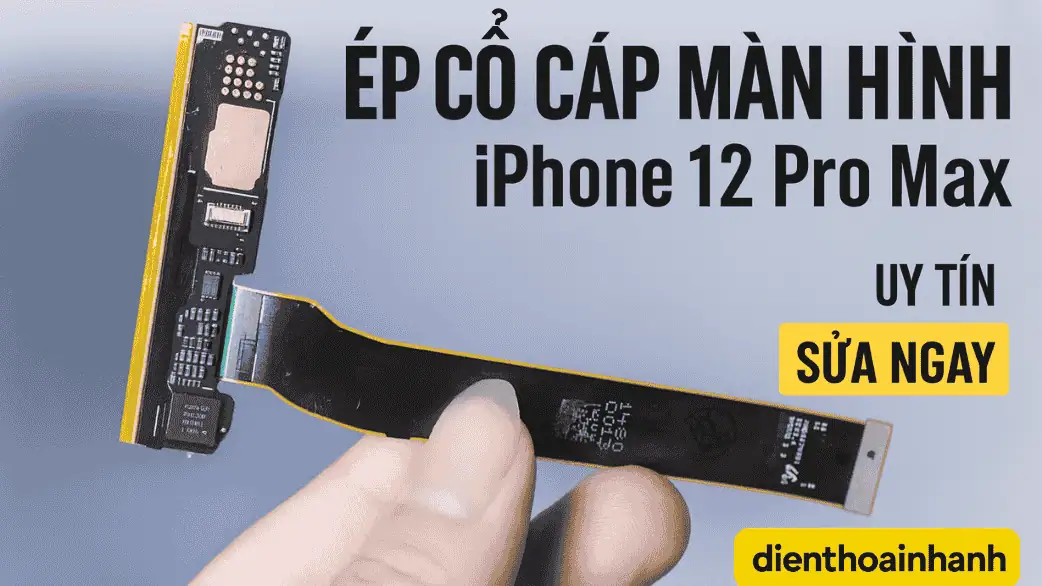 | Tháng 1 2026 Ép Cổ Cáp Màn Hình iPhone 12 Pro Max Uy Tín - Tiết Kiệm