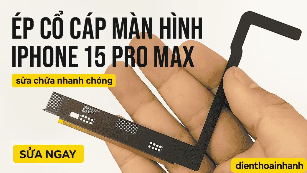  Ép Cổ Cáp Màn Hình iPhone 15 Pro Max Chính Hãng - Tiết Kiệm