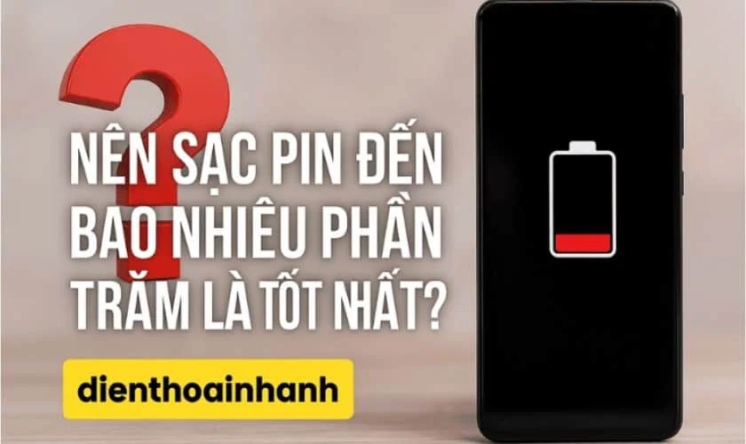 Nên Sạc Pin Đến Bao Nhiêu Phần Trăm Là Tốt Nhất?