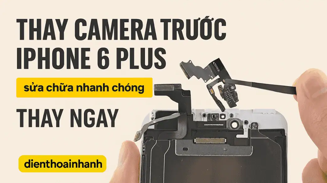 Thay Camera Trước iPhone 6 Plus Uy Tín, Chính Hãng, Giá Tốt!