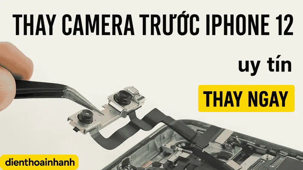 | Tháng 1 2026 Thay Camera Trước iPhone 12 Chuyên Nghiệp - Uy Tín, Giá Tốt