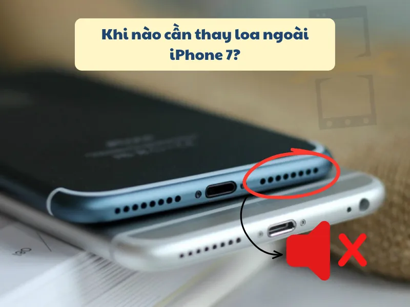 Khi nào cần thay loa ngoài iPhone 7