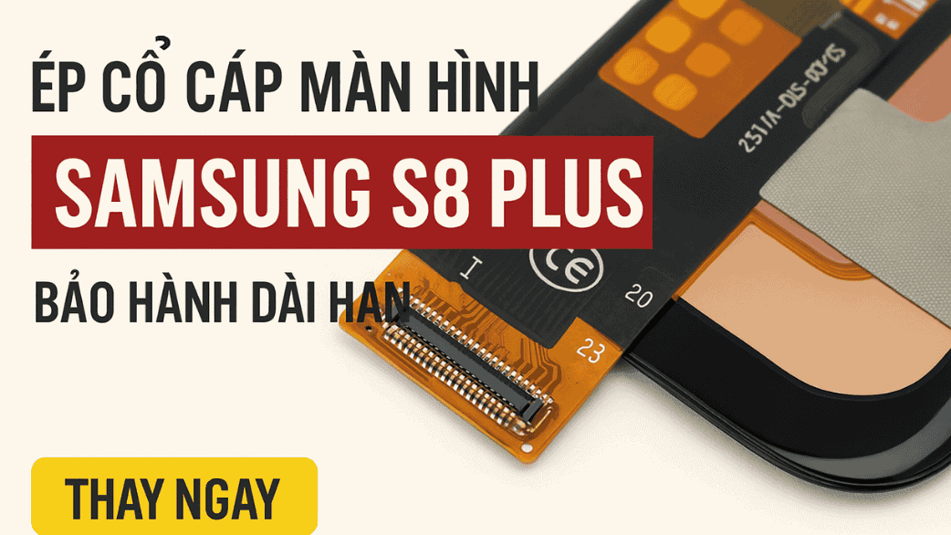 Ép Cổ Cáp Màn Hình Samsung S8 Plus - Giải Pháp Tiết Kiệm