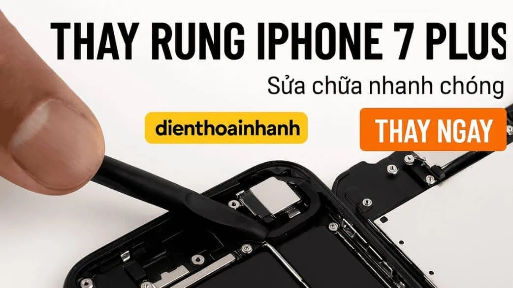 Thay Rung iPhone 7 Plus Chính Hãng – Lấy Liền Tại Điện Thoại Nhanh