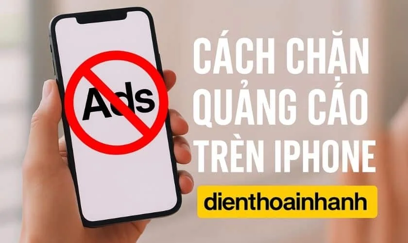 Cách Chặn Quảng Cáo Trên iPhone Đơn Giản Và Hiệu Quả
