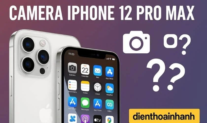 Camera iPhone 12 Pro Max: Đánh Giá Chi Tiết Và Điểm Đặc Biệt