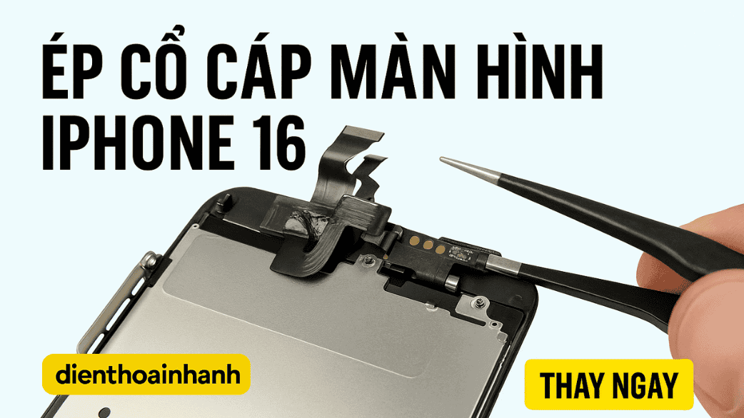 Ép Cổ Cáp Màn Hình iPhone 16 Chính Hãng, Chuẩn Kỹ Thuật 