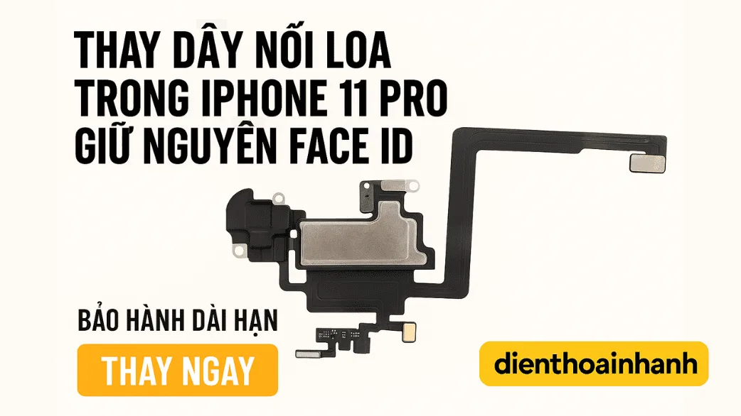 | Tháng 12 2025 Thay Dây Nối Loa Trong iPhone 11 Pro - Giữ Nguyên Face ID