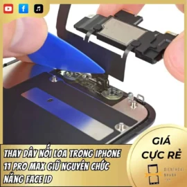 Thay Dây Nối Loa Trong iPhone 11 Pro Max Giữ Nguyên Face ID