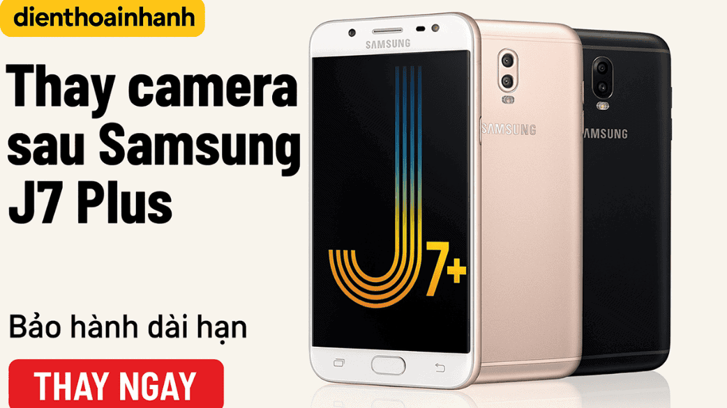 Thay Camera Sau Samsung J7 Plus Giá Tốt – Bảo Hành Dài