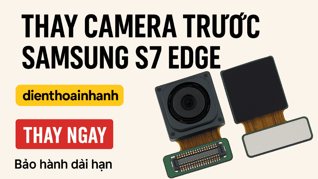 Ưu điểm dịch vụ Thay Camera Trước Samsung S7 Edge tại Điện Thoại Nhanh