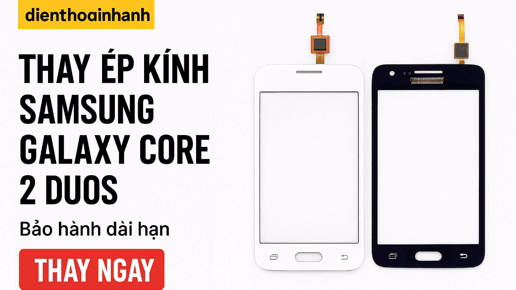 | Tháng 12 2025 Quy trình thay ép kính Samsung Galaxy Core 2 Duos tại Điện Thoại Nhanh