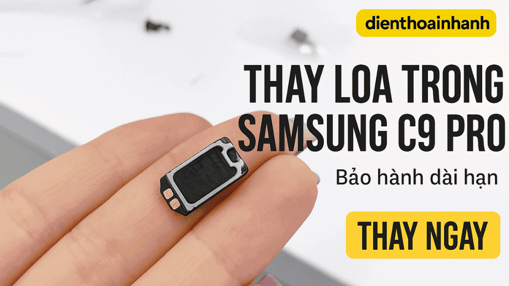 Thay Loa Trong Samsung C9 Pro: Dịch Vụ Chuyên Nghiệp