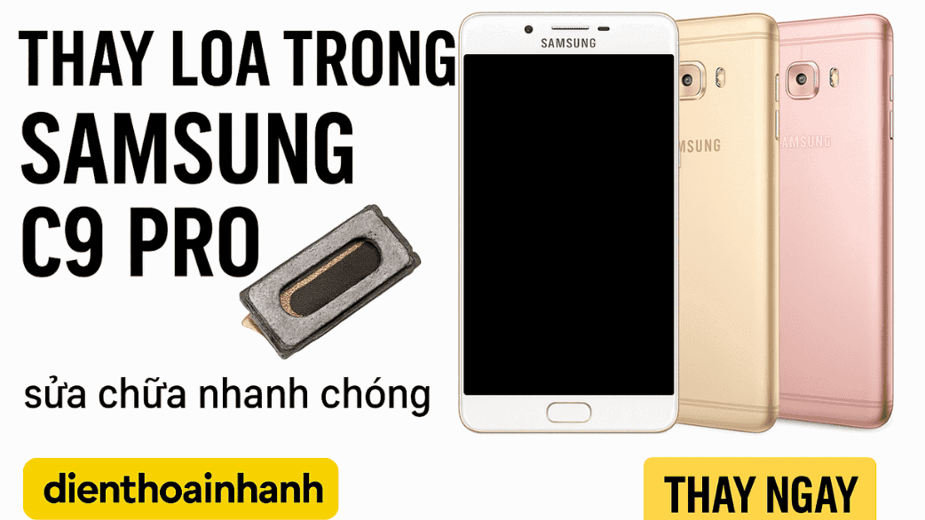 Quy trình thay loa trong Samsung C9 Pro chuyên nghiệp tại Điện Thoại Nhanh
