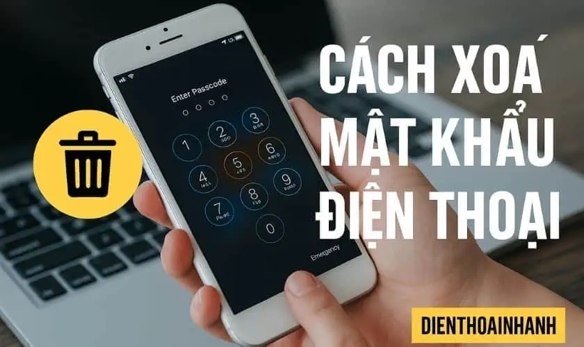 Cách Xóa Mật Khẩu Điện Thoại Đơn Giản, Nhanh Chóng