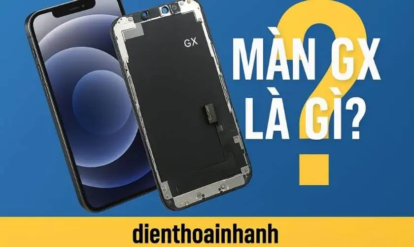 Màn GX Là Gì? Có Nên Thay Màn Hình GX Cho iPhone Không?