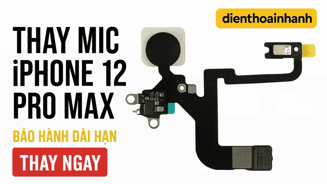Quy Trình Thay Mic iPhone 12 Pro Max Tại Điện Thoại Nhanh
