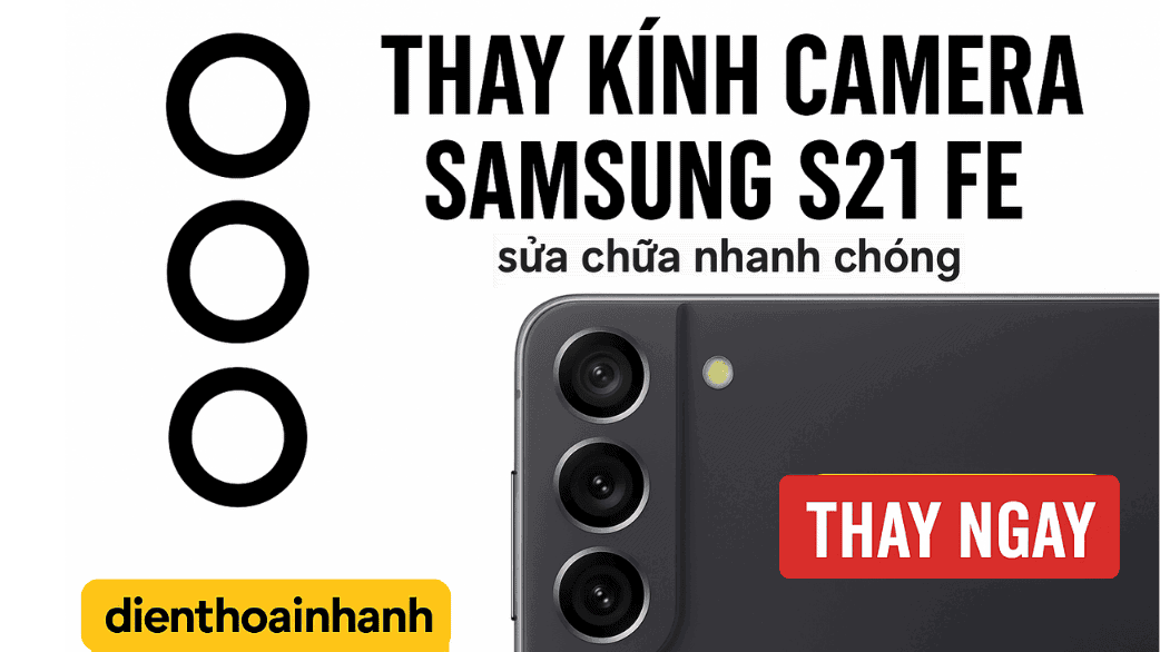 Thay Kính Camera Samsung S21 FE Uy Tín, Giá Tốt Tại HCM