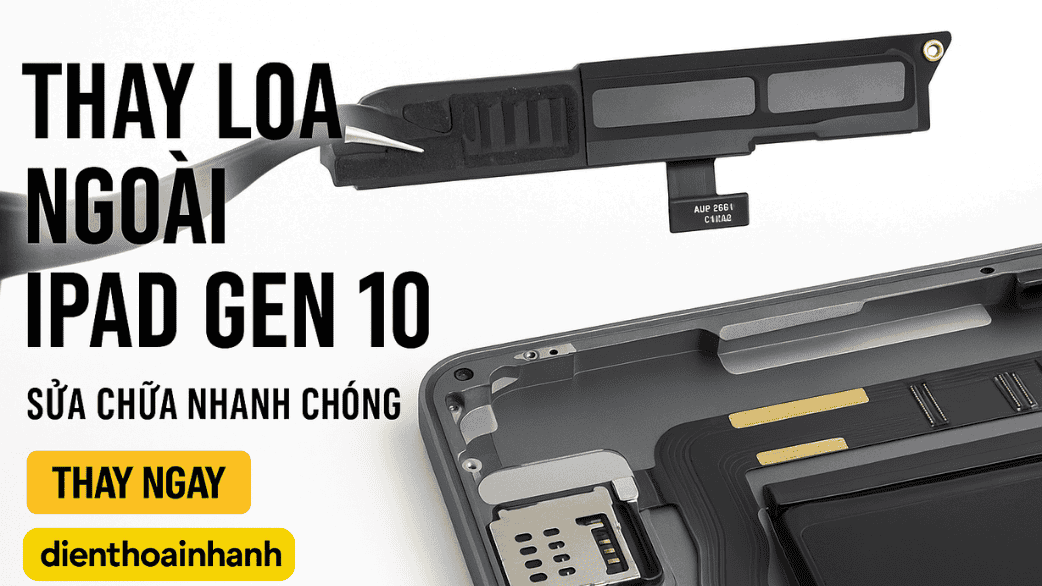 Quy trình thay loa ngoài iPad Gen 10 chuyên nghiệp tại Điện Thoại Nhanh