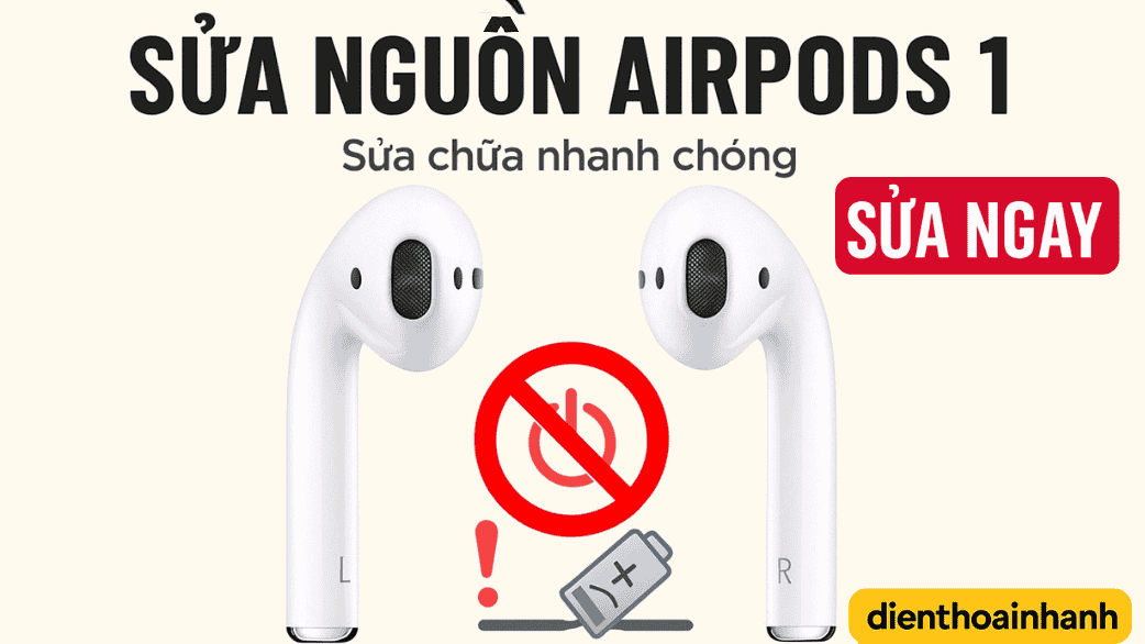 Khi Nào Cần Sửa Nguồn AirPods 1?