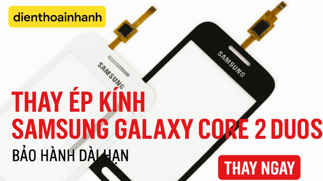 | Tháng 12 2025 Thay Ép Kính Samsung Galaxy Core 2 Duos