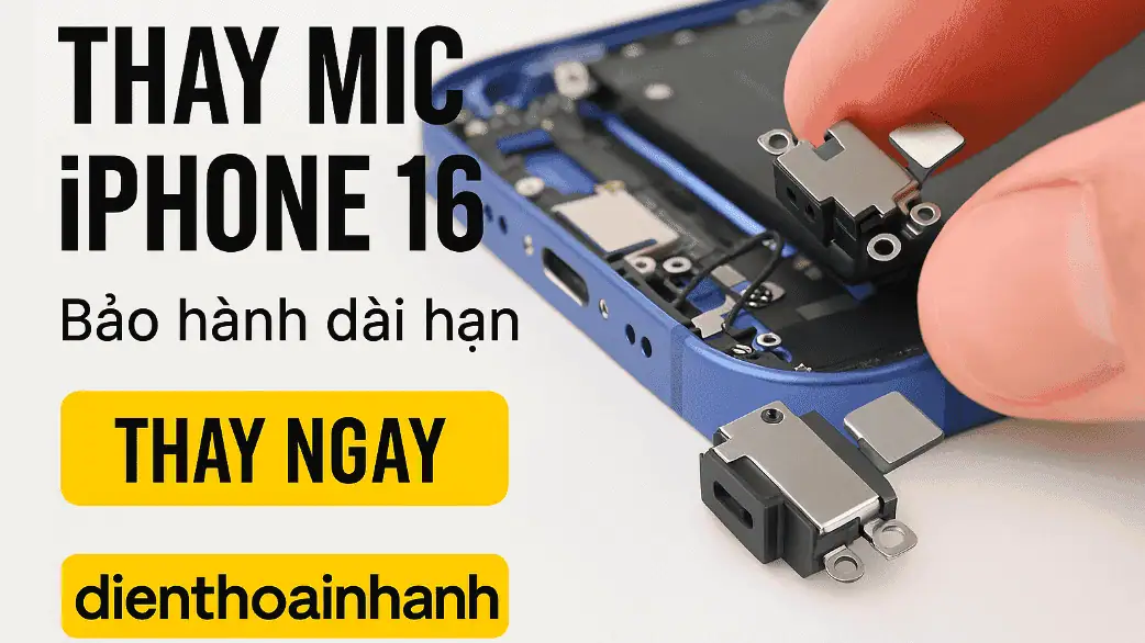 Quy Trình Thay Mic iPhone 16 Tại Điện Thoại Nhanh