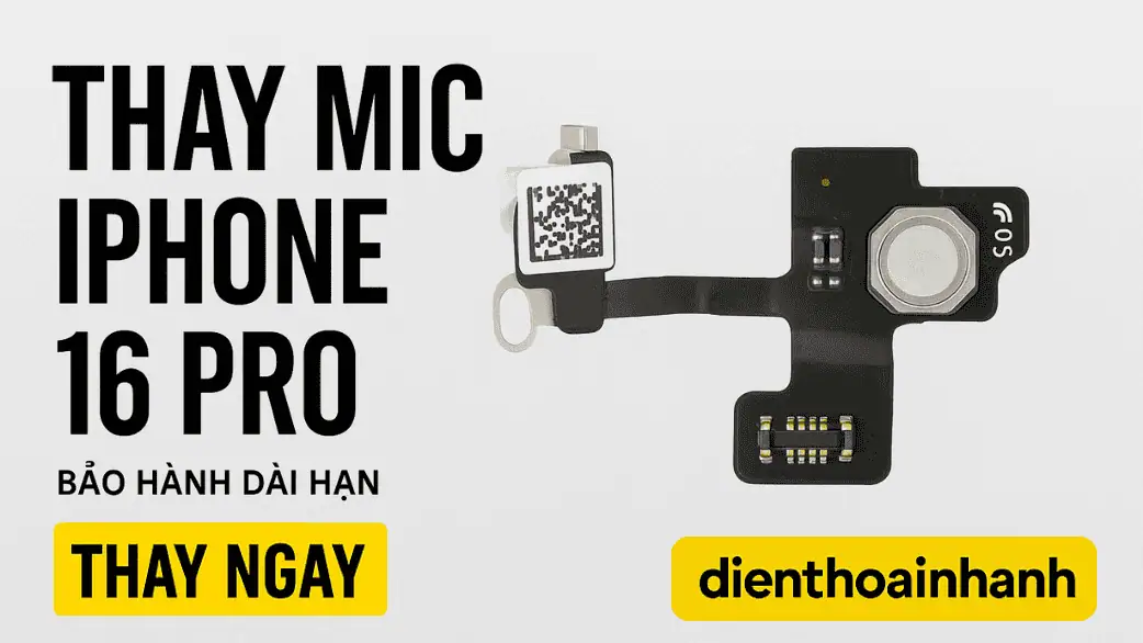 Quy trình thay mic iPhone 16 Pro chuyên nghiệp tại Điện Thoại Nhanh