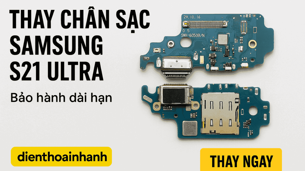 Vì sao nên chọn Điện Thoại Nhanh để thay chân sạc Samsung S21 Ultra?