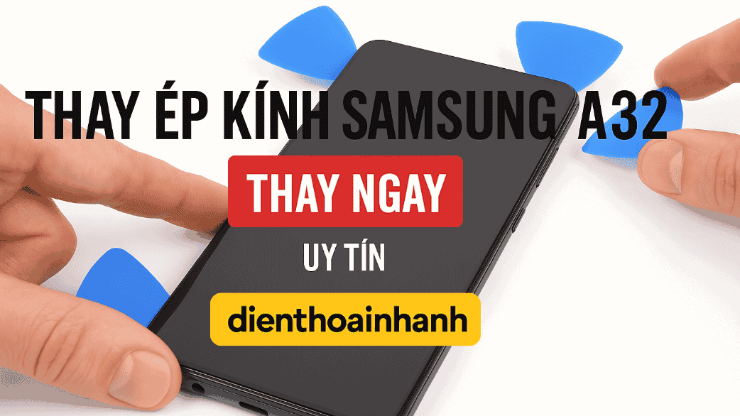 Quy trình thay ép kính Samsung A32 tại Điện Thoại Nhanh