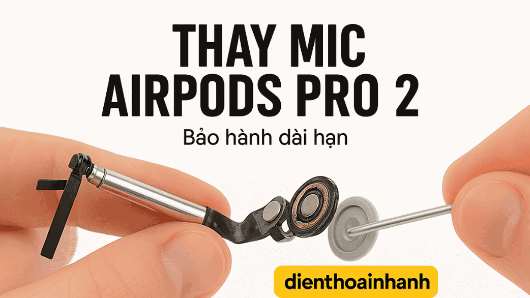 | Tháng 1 2026 Thay Mic AirPods Pro 2 Chính Hãng Tại Điện Thoại Nhanh
