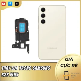 Thay Loa Trong Samsung S23 Plus Tối Ưu - Nhanh Chóng 