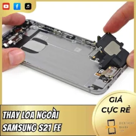 Thay Loa Ngoài Samsung S21 FE - Sửa Lấy Liền, Nhanh Chóng