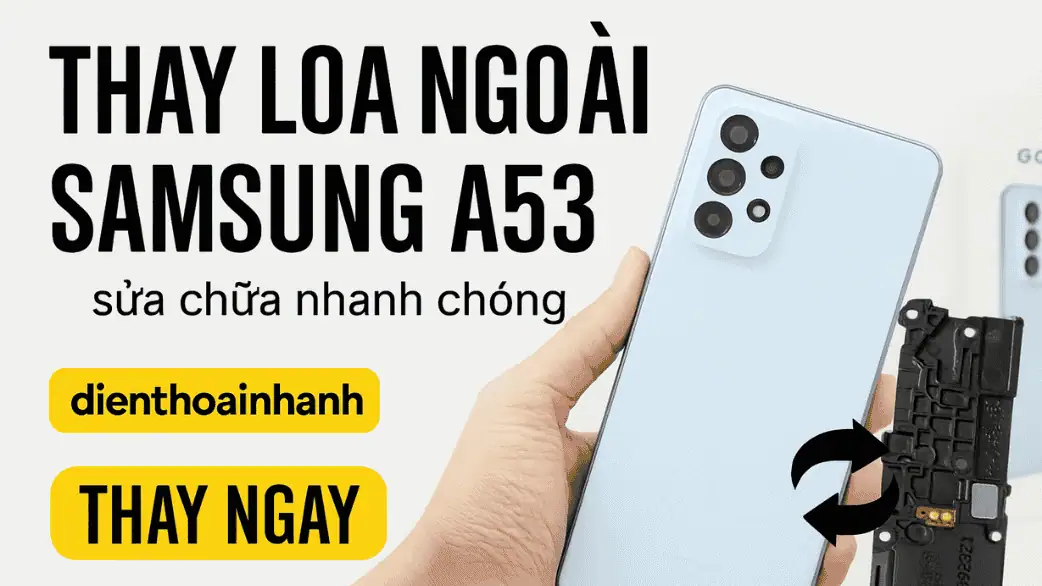 Mẹo bảo quản loa ngoài Samsung A53 sau khi thay mới