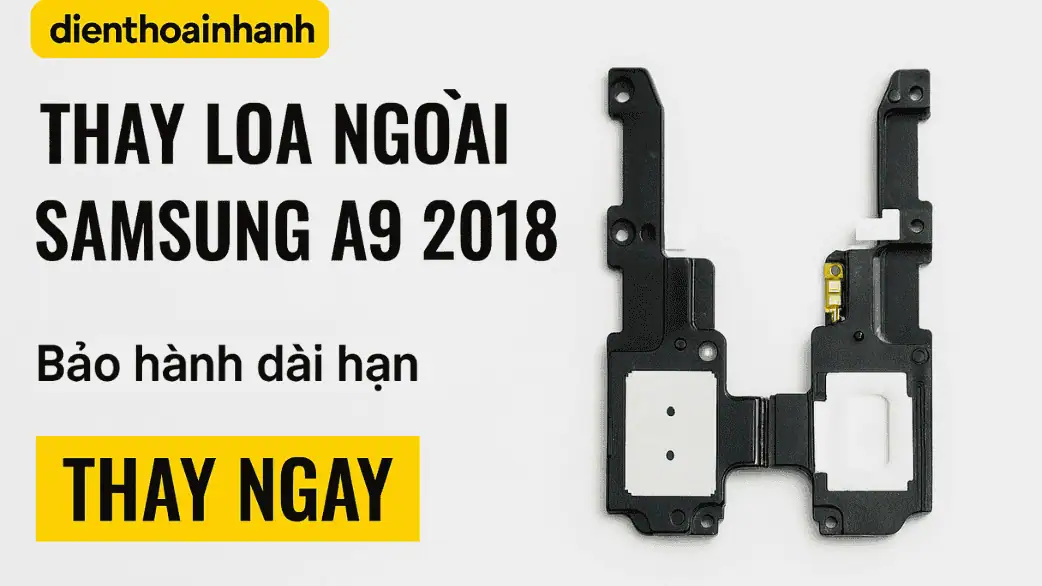 Thay Loa Ngoài Samsung A9 2018 Uy Tín, Nhanh Chóng