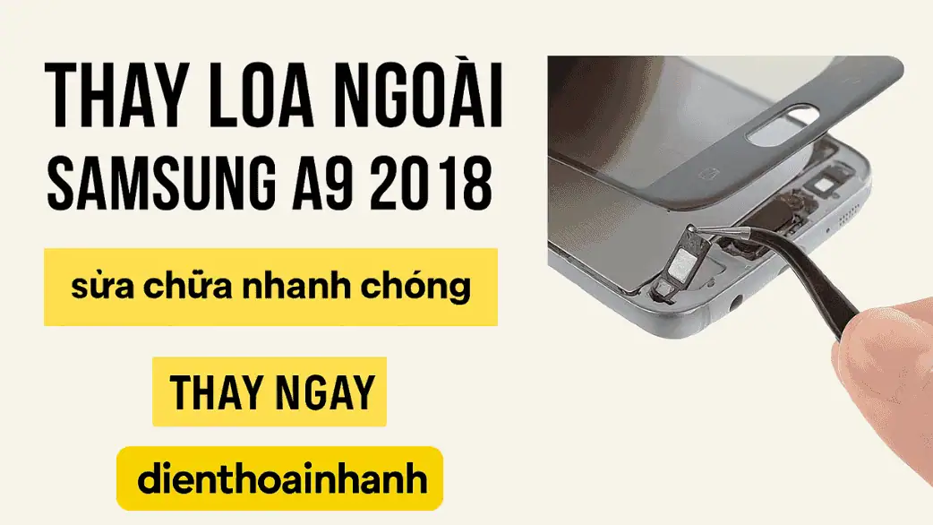 Nguyên nhân phổ biến khiến bạn phải thay loa ngoài Samsung A9 2018