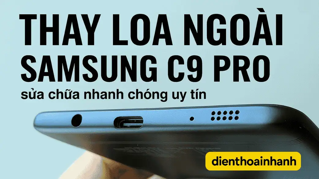 | Tháng 1 2026 Dấu hiệu cho thấy bạn cần thay loa ngoài Samsung C9 Pro