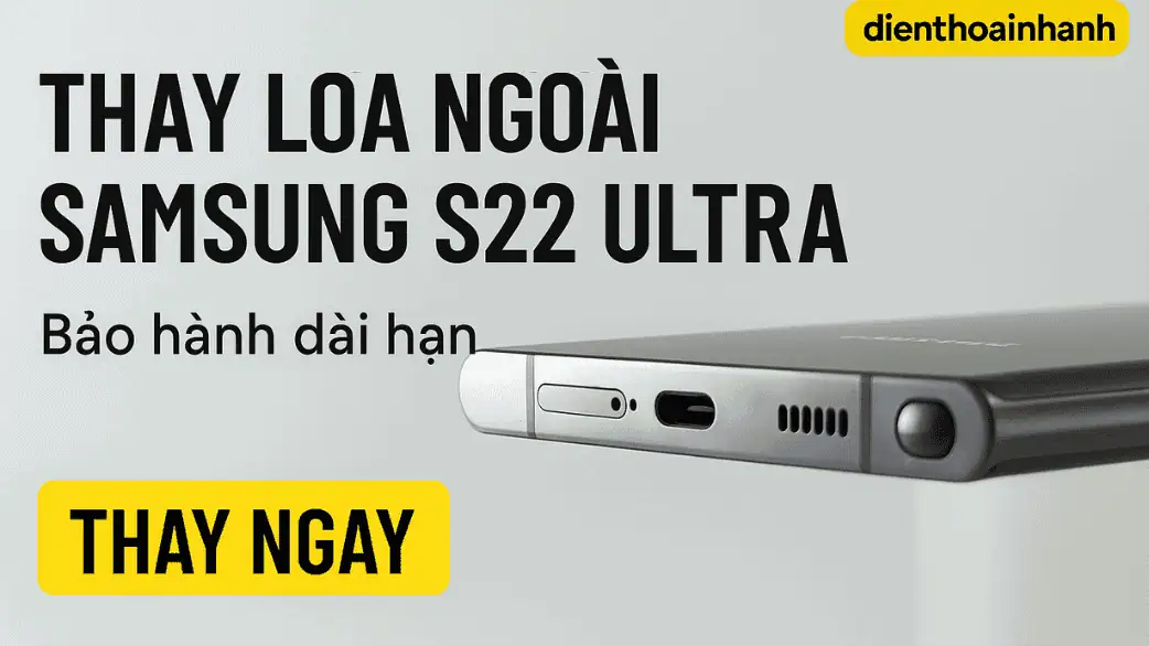 Thay Loa Ngoài Samsung S22 Ultra - Giá Tốt, Sửa Nhanh