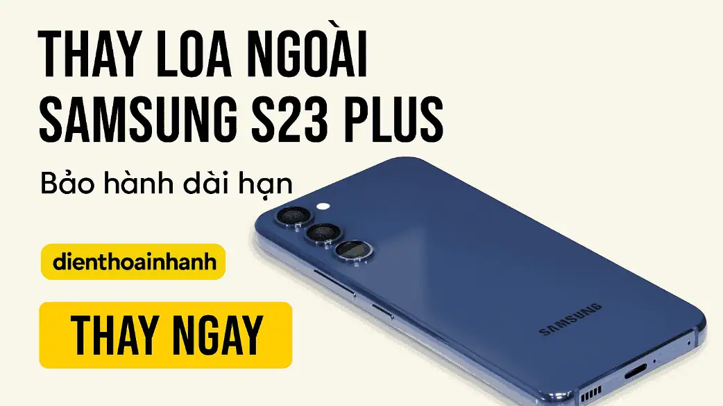 Thay Loa Ngoài Samsung S23 Plus - Dịch Vụ Nhanh, Giá Tốt