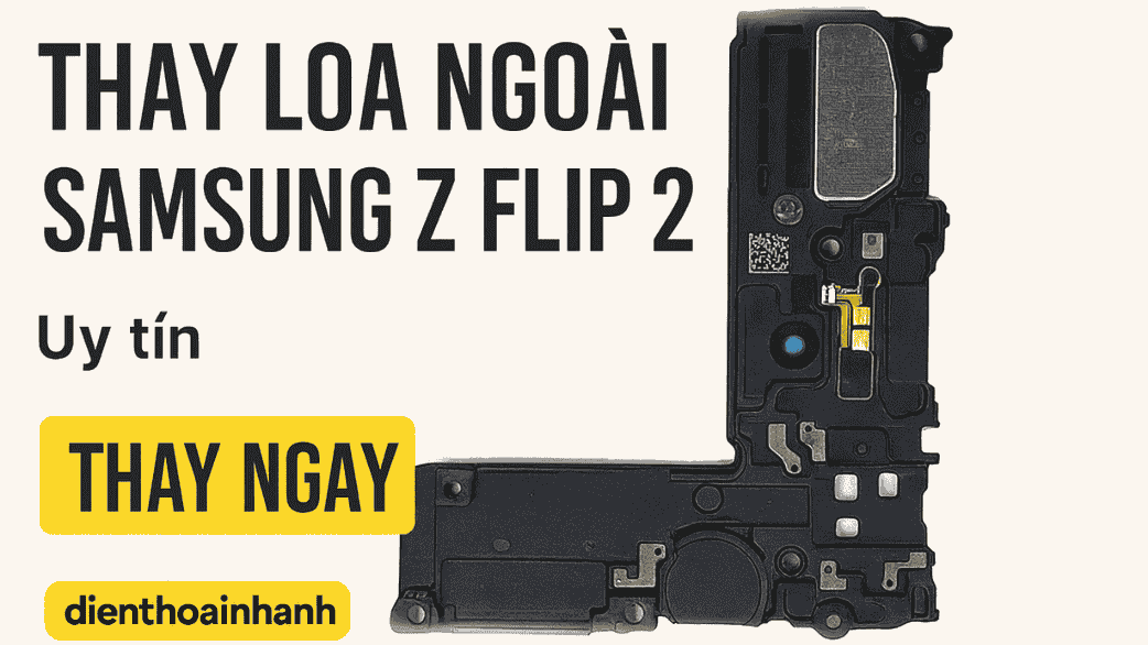 | Tháng 1 2026 Thay Loa Ngoài Samsung Z Flip 2 - Chính Hãng, Giá Tốt
