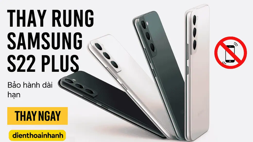 Vì sao nên chọn Điện Thoại Nhanh để thay rung Samsung S22 Plus?