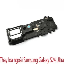 Thay Loa Ngoài Samsung S24 Ultra - Uy Tín, Giá Rẻ, Lấy Liền