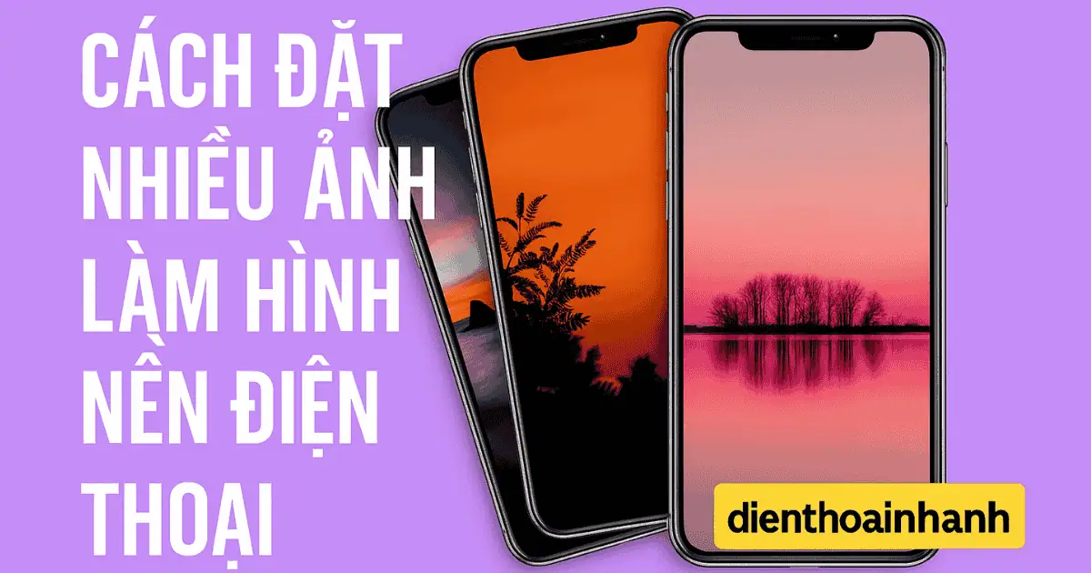 Cách Đặt Nhiều Ảnh Làm Hình Nền Điện Thoại Đơn Giản Từ A-Z