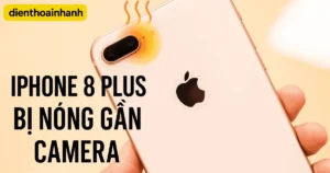 iPhone 8 Plus Bị Nóng Gần Camera? Cách Khắc Phục Nhanh