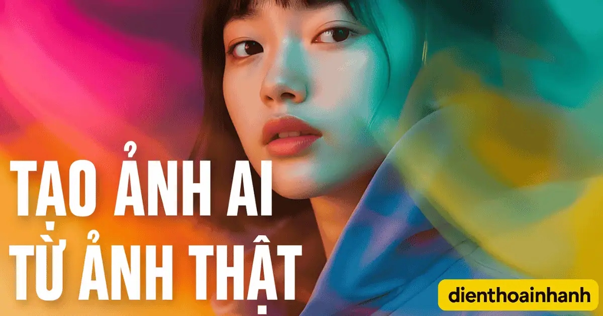 Tạo Ảnh AI Từ Ảnh Thật Đẹp Tự Nhiên, Chuẩn Xu Hướng 