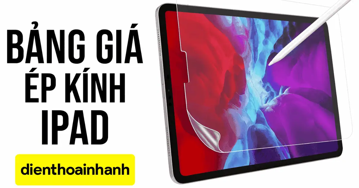 Bảng giá ép kính iPad mới nhất | Cập nhật - Giải đáp
