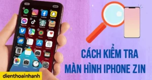 Cách Kiểm Tra Màn Hình iPhone Zin Chuẩn Xác, Nhanh Chóng