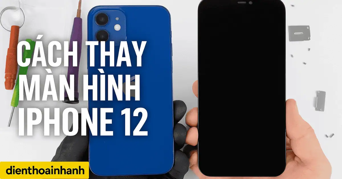 Cách Thay Màn Hình iPhone 12 Tại Nhà - Hướng Dẫn Từ A-Z