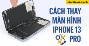 Cách Thay Màn Hình iPhone 13 Pro Nhanh Chóng Tại Nhà