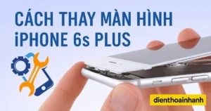Cách Thay Màn Hình iPhone 6S Plus Giá Rẻ, Lấy Ngay